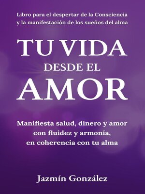Tu Vida desde el Amor (Manifiesta Salud, Dinero y Amor con fluidez y armonía, en coherencia con tu Alma) - ebook